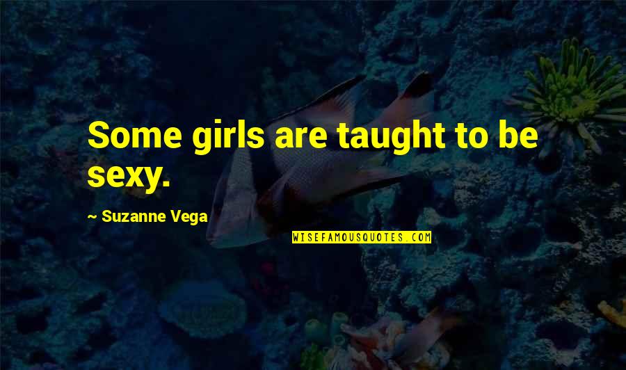 Vega Quotes By Suzanne Vega: Some girls are taught to be sexy.