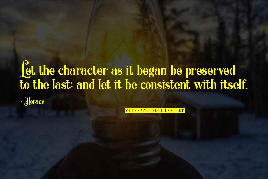 Vegan Coherence Quotes By Horace: Let the character as it began be preserved Vegan Coherence Quotes By Horace: Let the character as it began be preserved