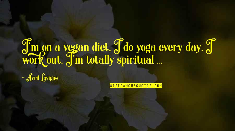 Vegan Diet Quotes By Avril Lavigne: I'm on a vegan diet, I do yoga