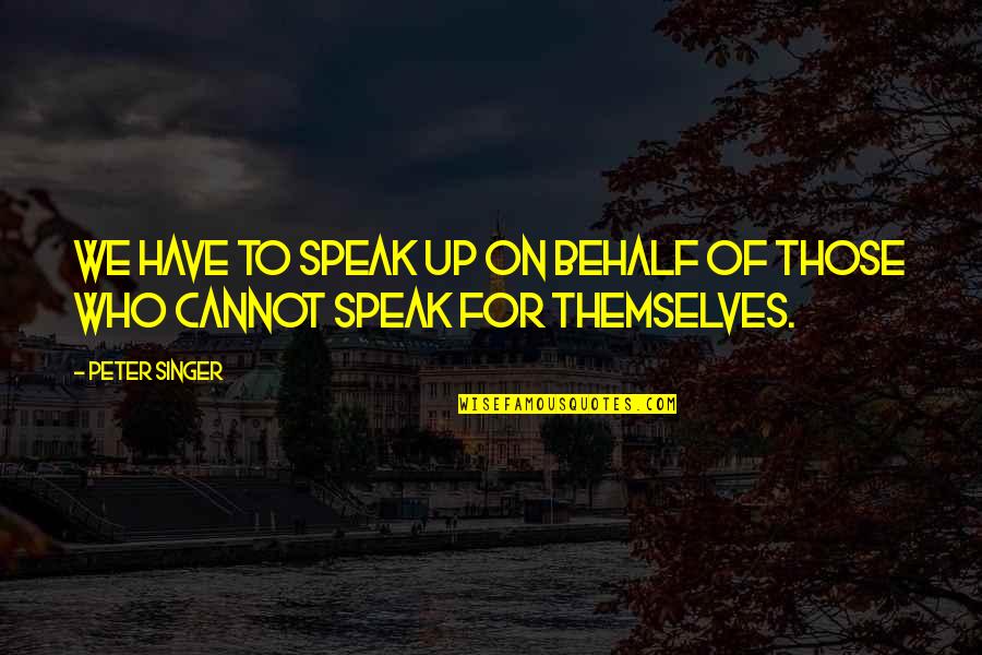 Vegan For Animals Quotes By Peter Singer: We have to speak up on behalf of