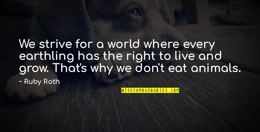 Vegan For Animals Quotes By Ruby Roth: We strive for a world where every earthling