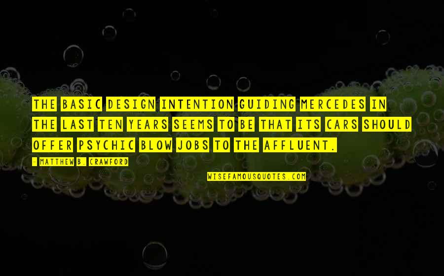 Vegan Inspirational Quote Quotes By Matthew B. Crawford: The basic design intention guiding Mercedes in the