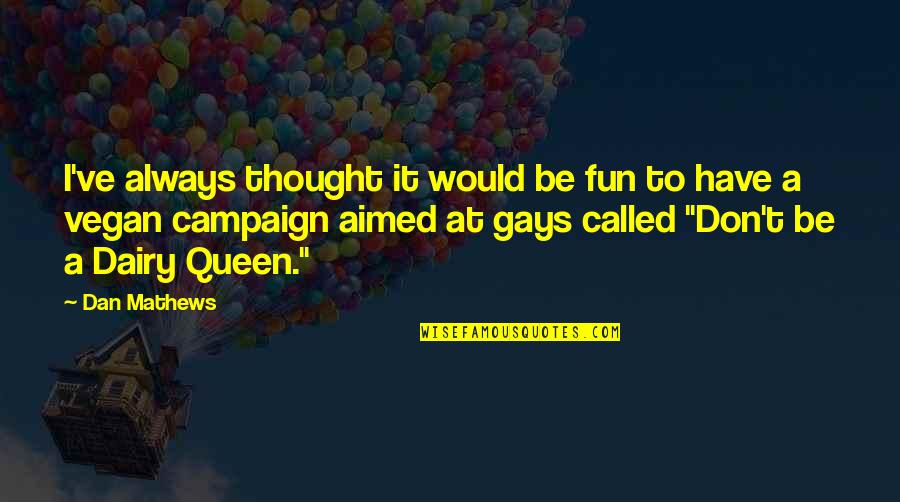 Vegan Quotes By Dan Mathews: I've always thought it would be fun to