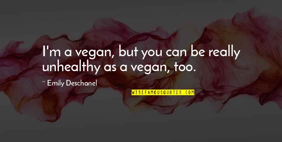Vegan Quotes By Emily Deschanel: I'm a vegan, but you can be really