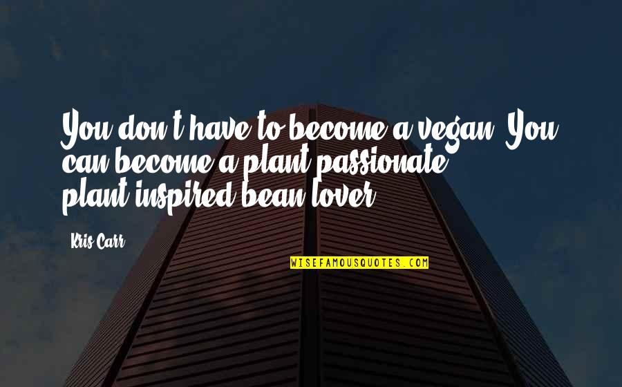 Vegan Quotes By Kris Carr: You don't have to become a vegan. You