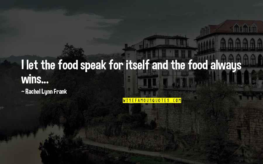 Vegan Quotes By Rachel Lynn Frank: I let the food speak for itself and