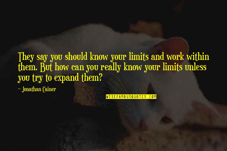 Vegan Recipes Quotes By Jonathan Cainer: They say you should know your limits and Vegan Recipes Quotes By Jonathan Cainer: They say you should know your limits and
