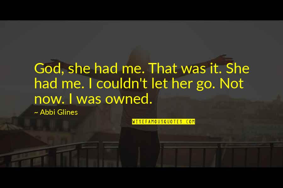 Veganosity Quotes By Abbi Glines: God, she had me. That was it. She