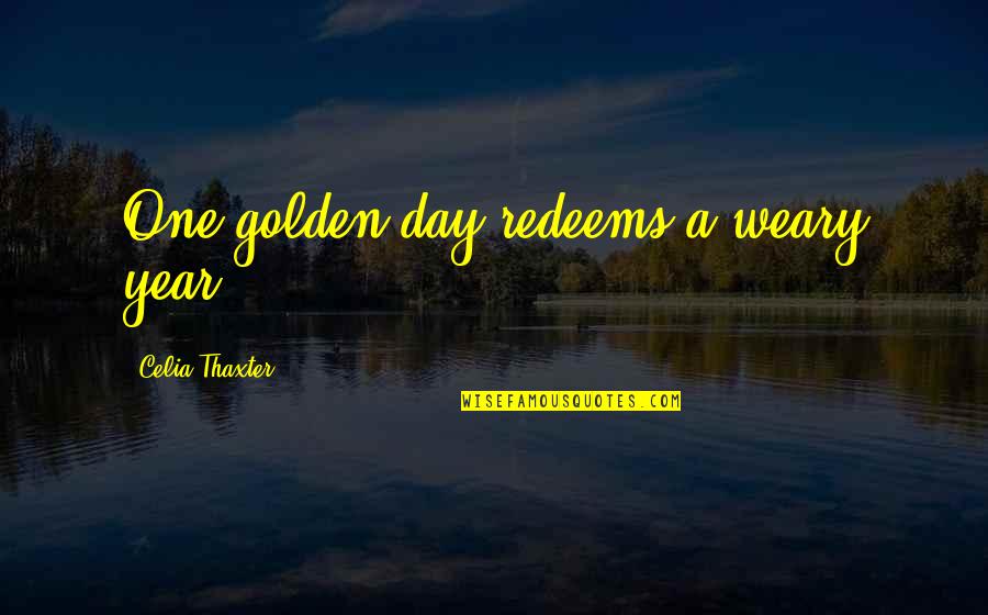 Veganosity Quotes By Celia Thaxter: One golden day redeems a weary year