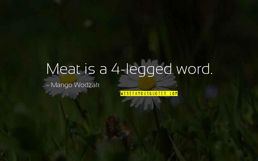 Vegans Quotes By Mango Wodzak: Meat is a 4-legged word. Vegans Quotes By Mango Wodzak: Meat is a 4-legged word.