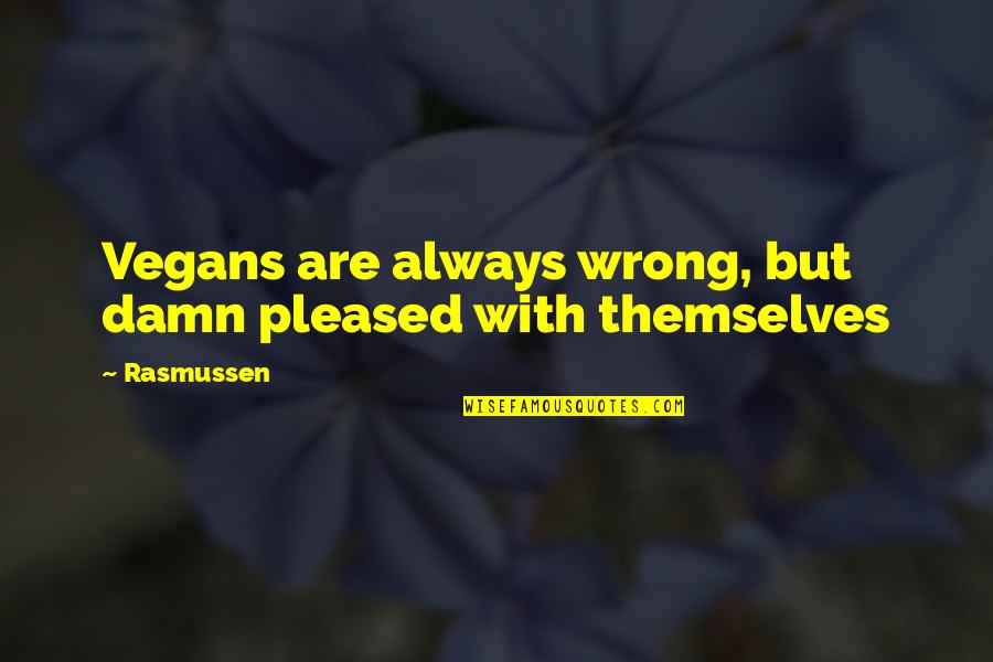 Vegans Quotes By Rasmussen: Vegans are always wrong, but damn pleased with