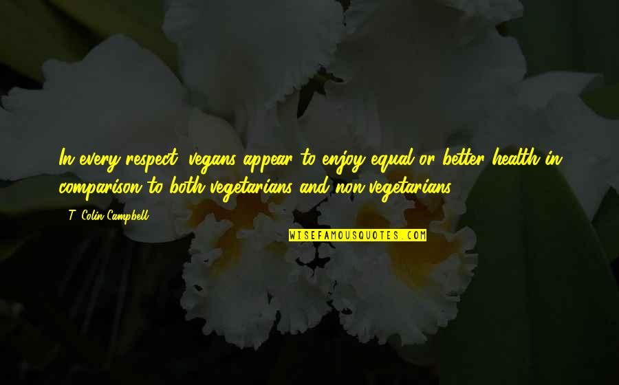 Vegans Quotes By T. Colin Campbell: In every respect, vegans appear to enjoy equal Vegans Quotes By T. Colin Campbell: In every respect, vegans appear to enjoy equal