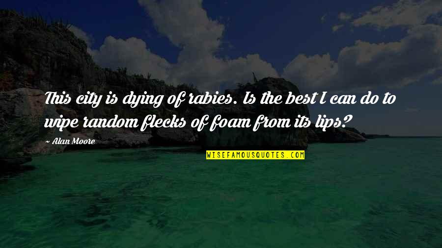 Vegans Who Shame Quotes By Alan Moore: This city is dying of rabies. Is the Vegans Who Shame Quotes By Alan Moore: This city is dying of rabies. Is the