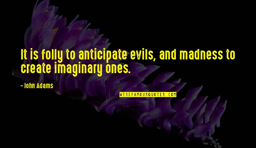 Vegard Hanssen Quotes By John Adams: It is folly to anticipate evils, and madness