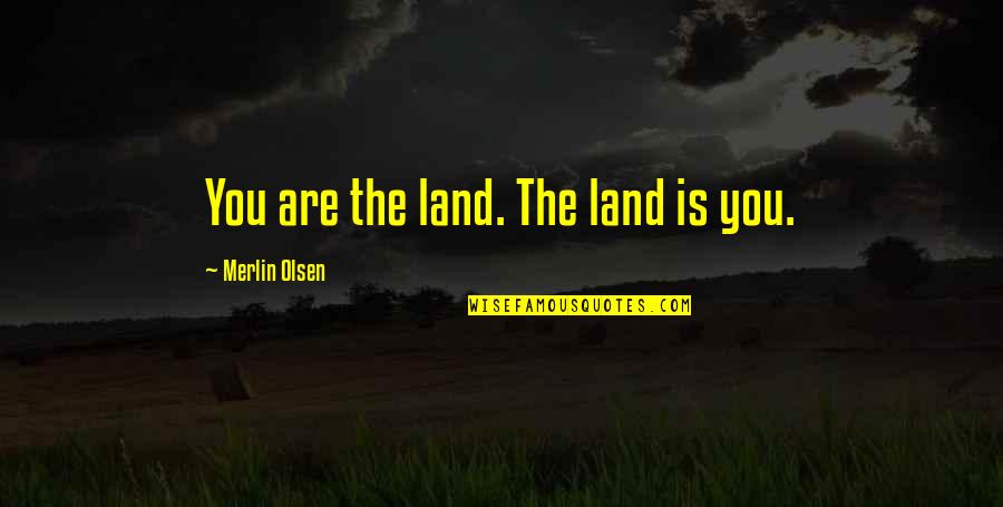 Vegas Bound Quotes By Merlin Olsen: You are the land. The land is you.