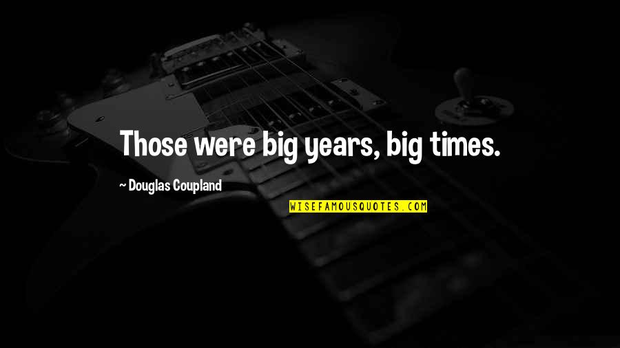 Vegas Cliche Quotes By Douglas Coupland: Those were big years, big times. Vegas Cliche Quotes By Douglas Coupland: Those were big years, big times.
