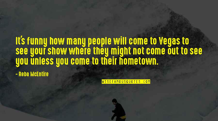 Vegas Funny Quotes By Reba McEntire: It's funny how many people will come to Vegas Funny Quotes By Reba McEntire: It's funny how many people will come to
