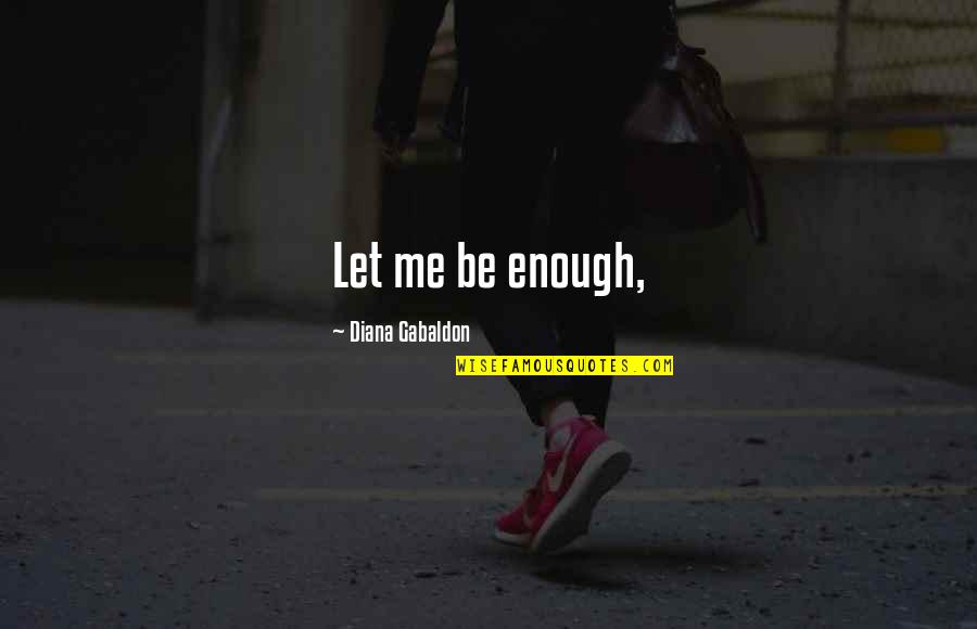 Vegas Golden Knights Quotes By Diana Gabaldon: Let me be enough,