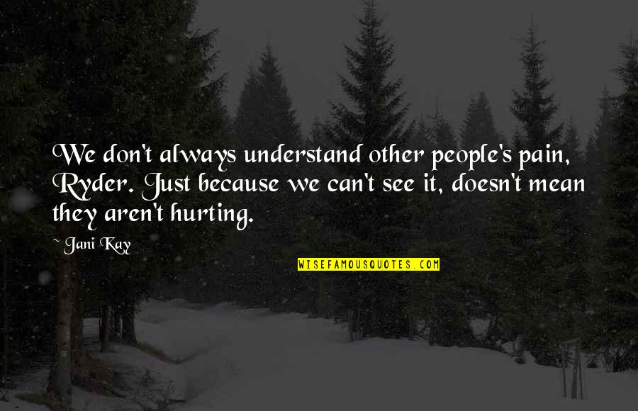 Vegas Golden Knights Quotes By Jani Kay: We don't always understand other people's pain, Ryder. Vegas Golden Knights Quotes By Jani Kay: We don't always understand other people's pain, Ryder.