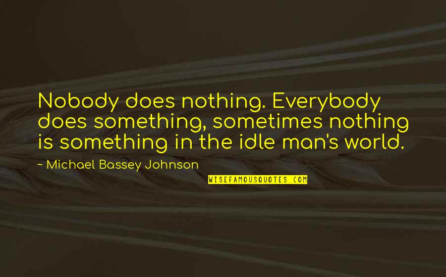 Vegas Golden Knights Quotes By Michael Bassey Johnson: Nobody does nothing. Everybody does something, sometimes nothing Vegas Golden Knights Quotes By Michael Bassey Johnson: Nobody does nothing. Everybody does something, sometimes nothing