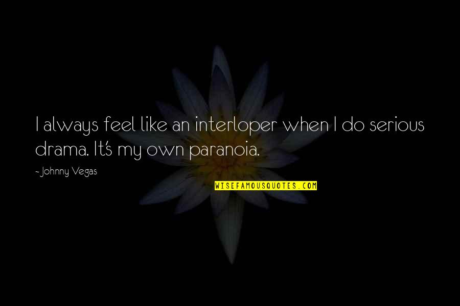 Vegas's Quotes By Johnny Vegas: I always feel like an interloper when I
