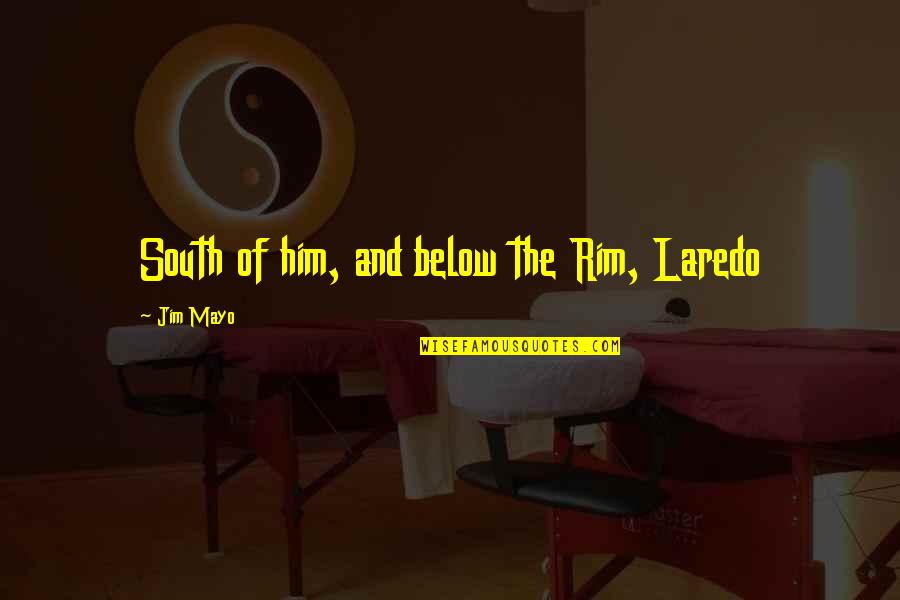 Vegeance Quotes By Jim Mayo: South of him, and below the Rim, Laredo Vegeance Quotes By Jim Mayo: South of him, and below the Rim, Laredo