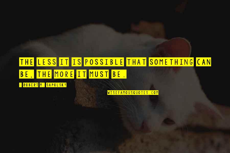 Vegeta Funniest Quotes By Robert M. Sapolsky: The less it is possible that something can