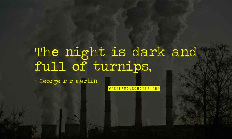 Vegeta Majin Buu Quotes By George R R Martin: The night is dark and full of turnips,
