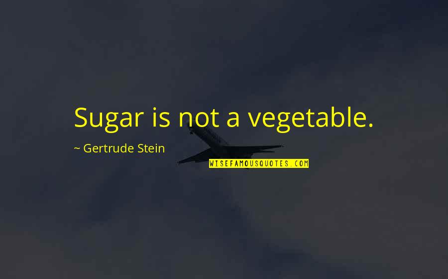 Vegetable Quotes By Gertrude Stein: Sugar is not a vegetable.