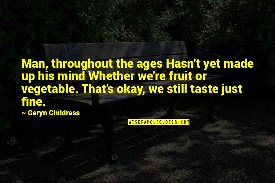 Vegetable Quotes By Geryn Childress: Man, throughout the ages Hasn't yet made up Vegetable Quotes By Geryn Childress: Man, throughout the ages Hasn't yet made up