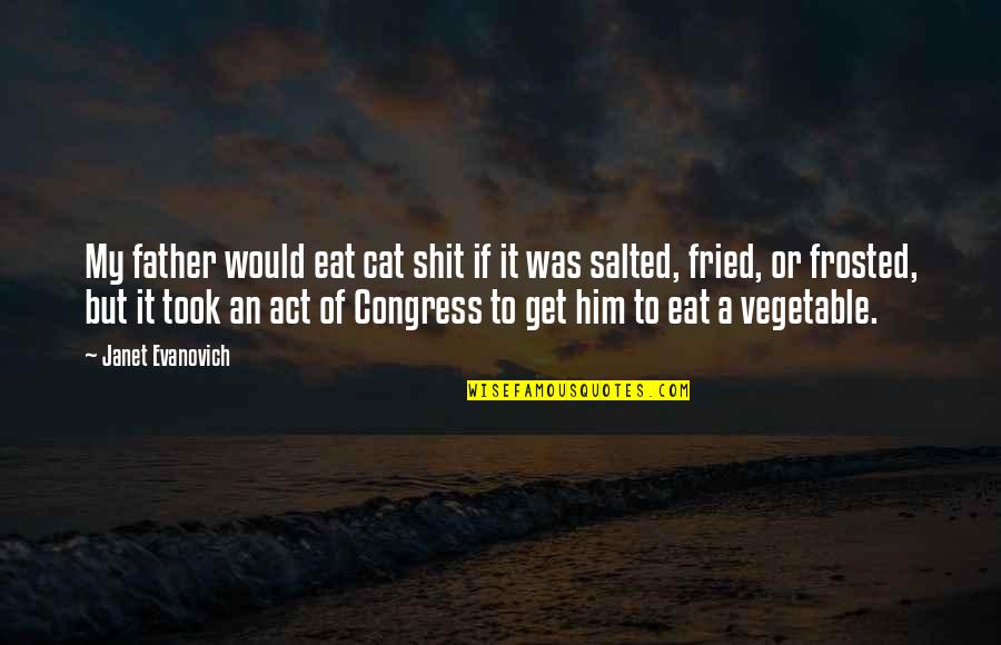 Vegetable Quotes By Janet Evanovich: My father would eat cat shit if it