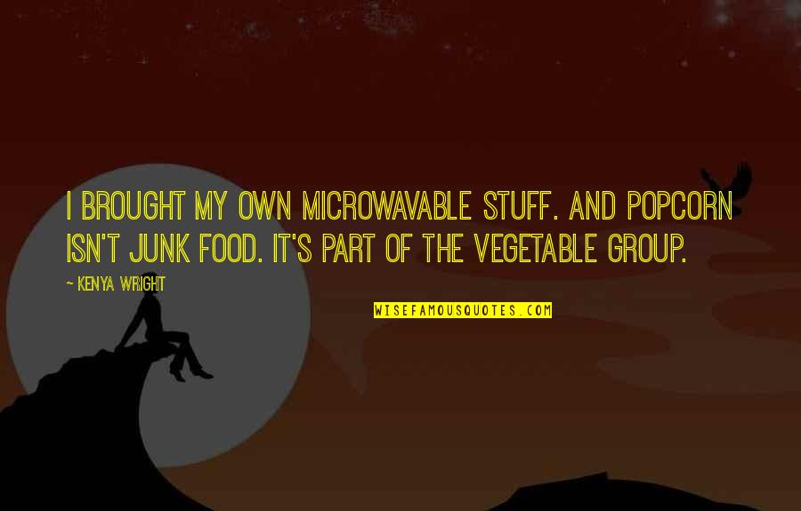Vegetable Quotes By Kenya Wright: I brought my own microwavable stuff. And popcorn