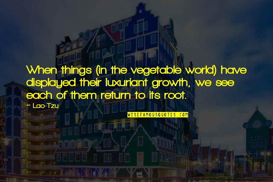Vegetable Quotes By Lao-Tzu: When things (in the vegetable world) have displayed