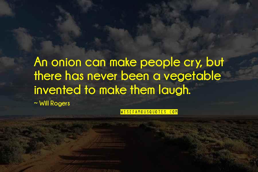 Vegetable Quotes By Will Rogers: An onion can make people cry, but there Vegetable Quotes By Will Rogers: An onion can make people cry, but there