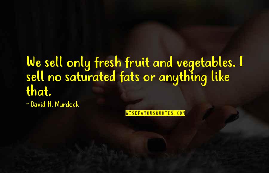 Vegetables And Fruit Quotes By David H. Murdock: We sell only fresh fruit and vegetables. I Vegetables And Fruit Quotes By David H. Murdock: We sell only fresh fruit and vegetables. I
