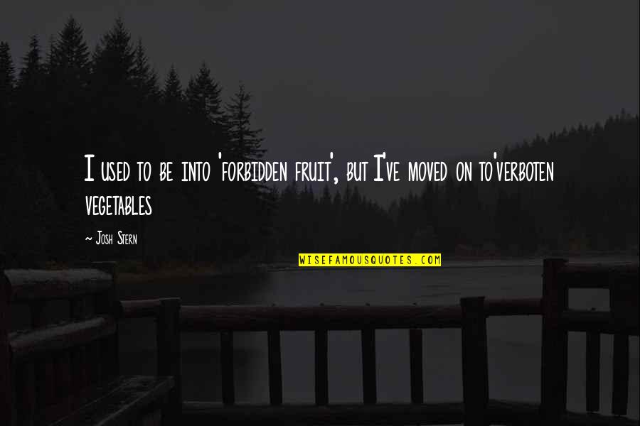 Vegetables And Fruit Quotes By Josh Stern: I used to be into 'forbidden fruit', but