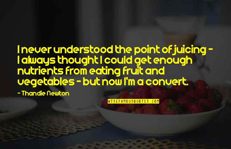 Vegetables And Fruit Quotes By Thandie Newton: I never understood the point of juicing - Vegetables And Fruit Quotes By Thandie Newton: I never understood the point of juicing -