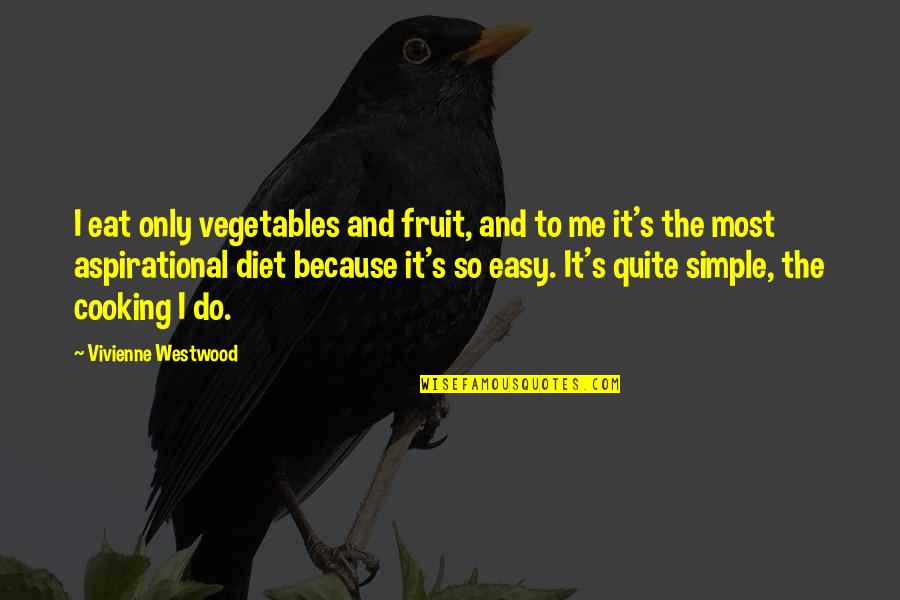 Vegetables And Fruit Quotes By Vivienne Westwood: I eat only vegetables and fruit, and to Vegetables And Fruit Quotes By Vivienne Westwood: I eat only vegetables and fruit, and to
