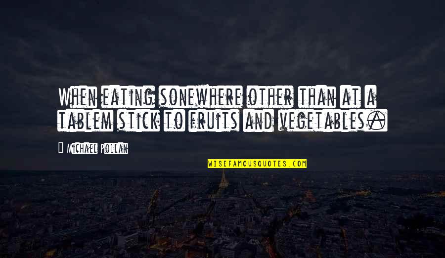 Vegetables And Fruits Quotes By Michael Pollan: When eating sonewhere other than at a tablem