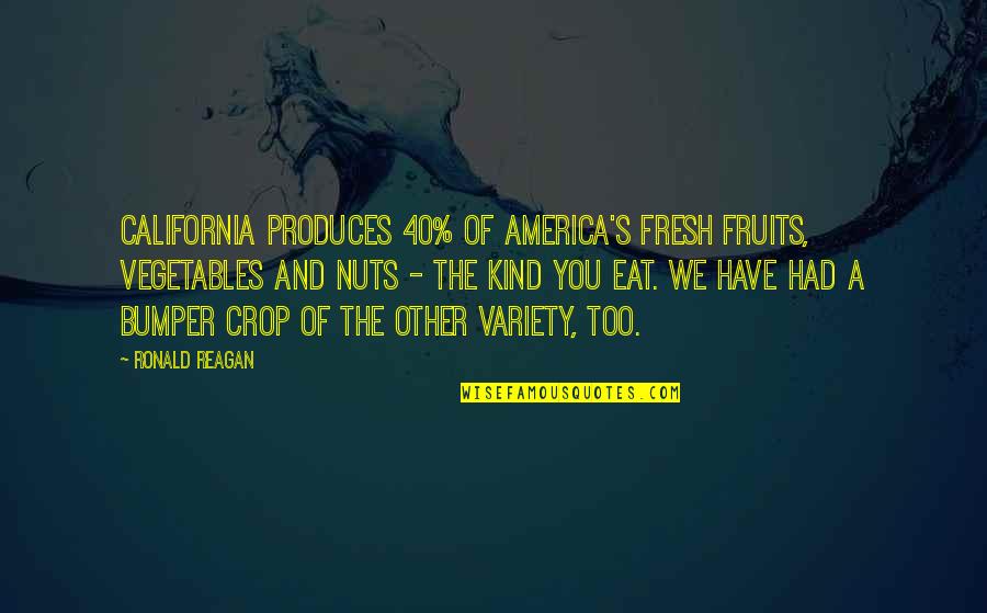 Vegetables And Fruits Quotes By Ronald Reagan: California produces 40% of America's fresh fruits, vegetables