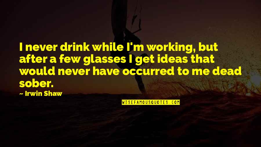 Vegetables And Milk Quotes By Irwin Shaw: I never drink while I'm working, but after Vegetables And Milk Quotes By Irwin Shaw: I never drink while I'm working, but after