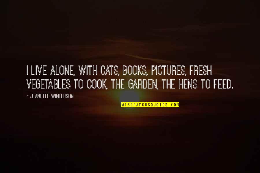 Vegetables Garden Quotes By Jeanette Winterson: I live alone, with cats, books, pictures, fresh