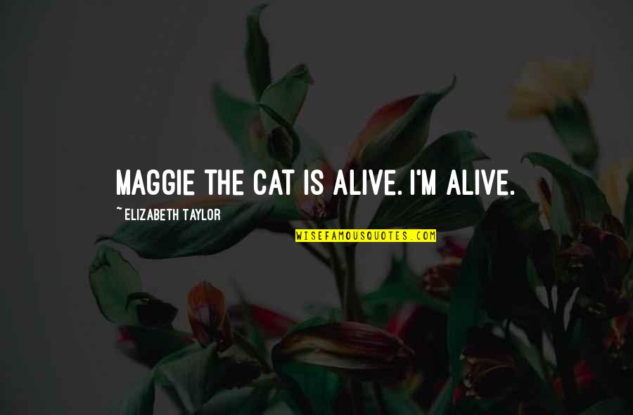 Vegetables Proverbs Quotes By Elizabeth Taylor: Maggie the cat is alive. I'm alive.