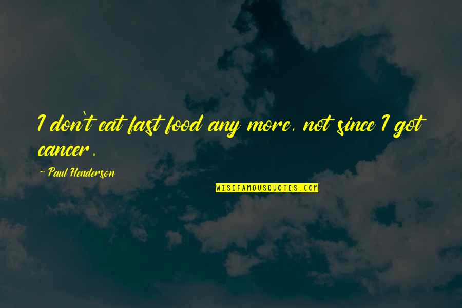 Vegetables Proverbs Quotes By Paul Henderson: I don't eat fast food any more, not