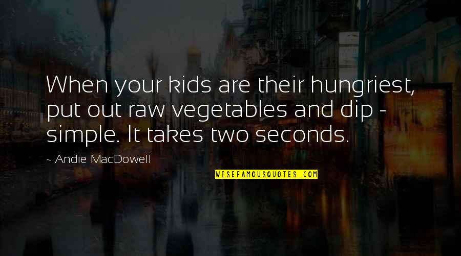 Vegetables Quotes By Andie MacDowell: When your kids are their hungriest, put out