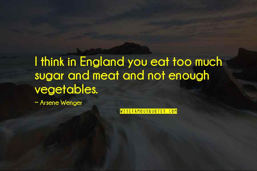 Vegetables Quotes By Arsene Wenger: I think in England you eat too much