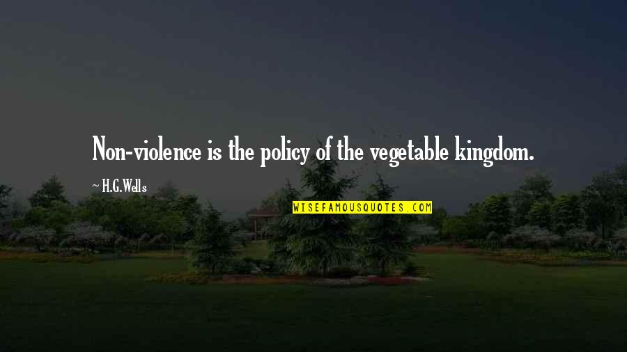 Vegetables Quotes By H.G.Wells: Non-violence is the policy of the vegetable kingdom.
