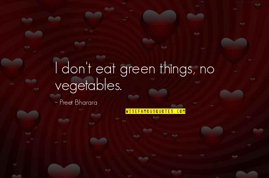 Vegetables Quotes By Preet Bharara: I don't eat green things, no vegetables.