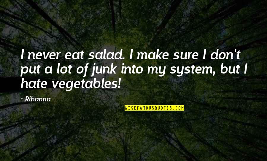 Vegetables Salad Quotes By Rihanna: I never eat salad. I make sure I Vegetables Salad Quotes By Rihanna: I never eat salad. I make sure I