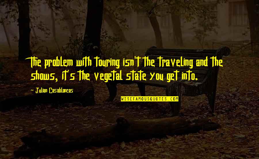 Vegetal Quotes By Julian Casablancas: The problem with touring isn't the traveling and